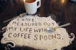 i have measured out my life in coffee spoons